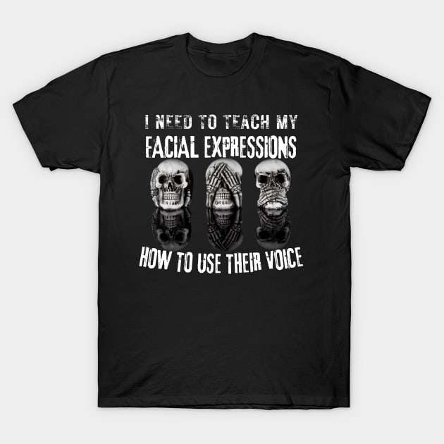 I Need To Teach My Facial Expressions How To Use Their Voice T-Shirt by Annabelhut